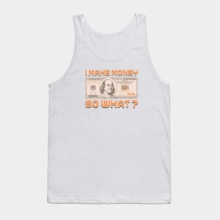 I Make Money - So What? Tank Top